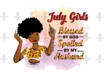 July Girls Blessed By God Spoiled By My Husband Birthday Black Girl Gifts, Birthday Shirt For Black Girl Svg File Diy Crafts Svg Files For Cricut, Silhouette Sublimation Files