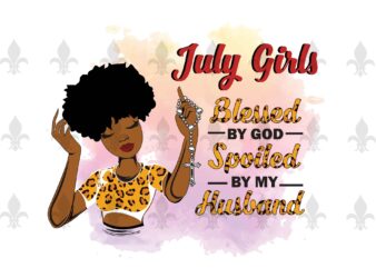 July Girls Blessed By God Spoiled By My Husband Birthday Black Girl Gifts, Birthday Shirt For Black Girl Svg File Diy Crafts Svg Files For Cricut, Silhouette Sublimation Files