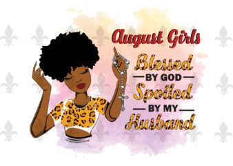 August Girls Blessed By God Spoiled By My Husband Birthday Black Girl Gifts, Birthday Shirt For Black Girl Svg File Diy Crafts Svg Files For Cricut, Silhouette Sublimation Files