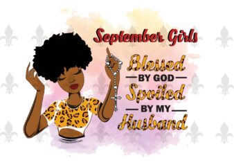 September Girls Blessed By God Spoiled By My Husband Birthday Black Girl Gifts, Birthday Shirt For Black Girl Svg File Diy Crafts Svg Files For Cricut, Silhouette Sublimation Files