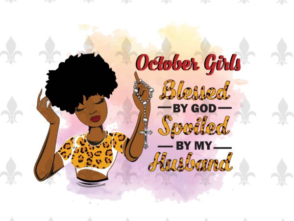 October girls blessed by god spoiled by my husband birthday black girl gifts, birthday shirt for black girl svg file diy crafts svg files for cricut, silhouette sublimation files t shirt design online