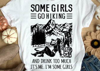Some girls go hiking t-shirt design, girls hiking SVG, Hiking girl shirt, Hiker tshirt, Hiker girl tshirt design, Funny Woman hiking tshirt, girls hiking sweatshirts & hoodies, woman hiking tshirt