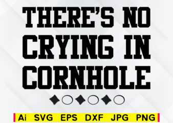 There’s no crying in cornhole editable vector t-shirt design png svg printable files, corn hole family game sport svg file