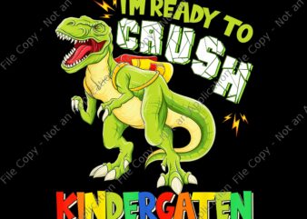 I’m ready to Crush Kindergarten png, I’m ready to Crush Kindergarten Dinousar, Back To School T-rex, back to school vector, Dinousar Kindergarten