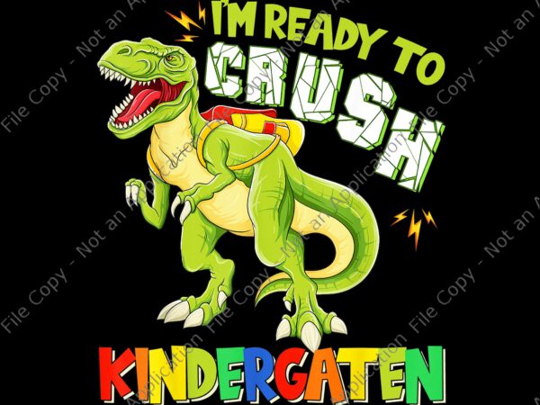 I’m ready to crush kindergarten png, i’m ready to crush kindergarten dinousar, back to school t-rex, back to school vector, dinousar kindergarten