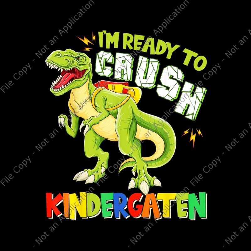 I’m ready to Crush Kindergarten png, I’m ready to Crush Kindergarten Dinousar, Back To School T-rex, back to school vector, Dinousar Kindergarten