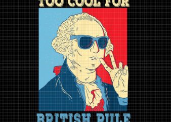 Too Cool For British Rule PNG, Too Cool For British Rule George Washington 4th of July PNG, 4th of July vector, George Washington 4th of July