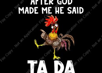 After God Made Me He said Ta-da Png, Funny Chicken Png, Chicken vector, After God Made Me He said Ta-da Funny Chicken