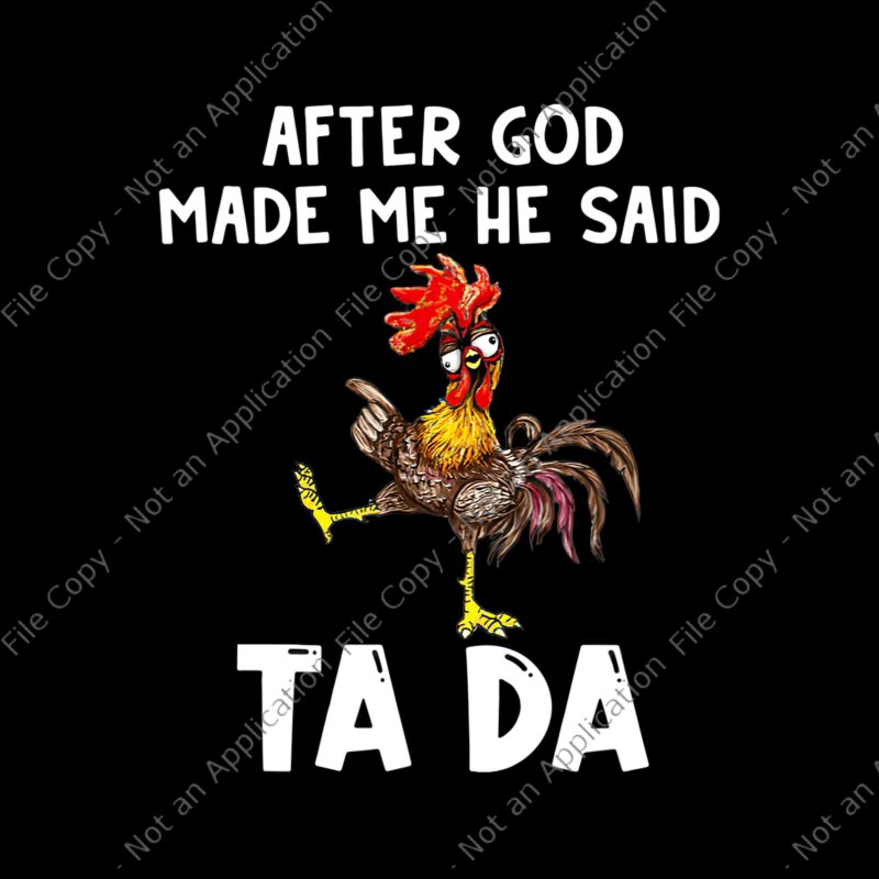 After God Made Me He said Ta-da Png, Funny Chicken Png, Chicken vector, After God Made Me He said Ta-da Funny Chicken