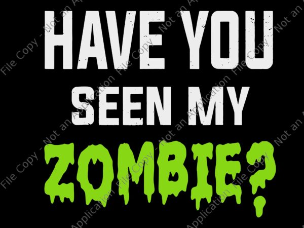 Have you seen my zombie svg, zombie flip up, zombie svg, funny zombie graphic t shirt