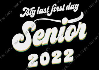My Last First Day Senior Class Of 2022 Svg, Senior Class Of 2022, Senior Svg, Senior 2022, My Last First Day Senior t shirt designs for sale