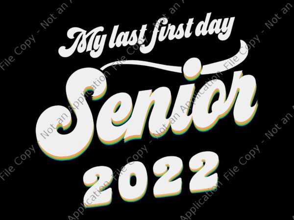 My last first day senior class of 2022 svg, senior class of 2022, senior svg, senior 2022, my last first day senior t shirt designs for sale