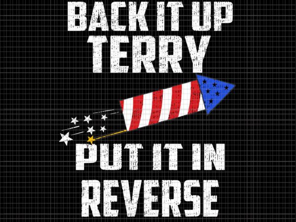 Back up terry put it in reverse 4th of july, back up terry put it in reverse svg, back up terry svg, back up terry american flag usa 4th of t shirt template
