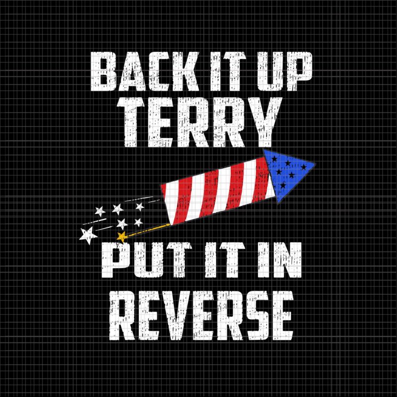 Back Up Terry Put It In Reverse 4th of July, Back Up Terry Put It In Reverse svg, Back up terry svg, back up terry american flag usa 4th of