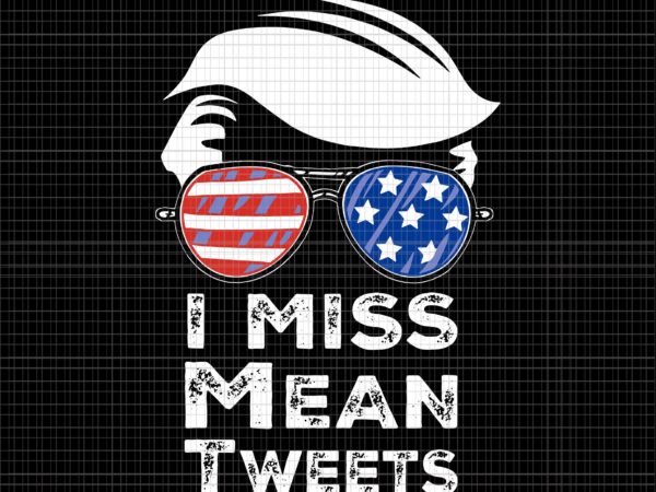 I miss mean tweets trump svg, i miss mean tweets trump flag 4th of july svg, i miss mean tweets trump, 4th of july vector, 4th of july svg
