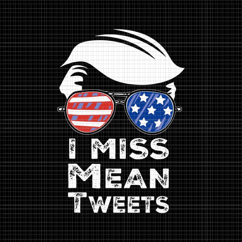 I Miss Mean Tweets Trump SVG, I Miss Mean Tweets Trump Flag 4th of July svg, I Miss Mean Tweets Trump, 4th of July vector, 4th of July svg