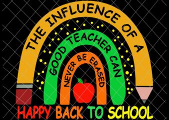 The influence of a good teacher can never be erased Svg, Back to school svg, teacher life svg t shirt designs for sale