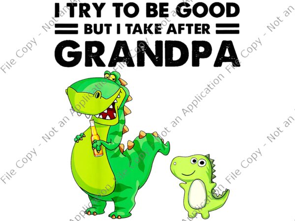 I try to be good but i take after grandpa png, grandpa png, funny dinosaurs, grandpa dinosaur t shirt design for sale