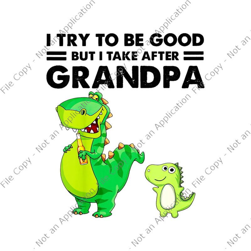I Try To Be Good But I Take After Grandpa Png, Grandpa Png, Funny Dinosaurs, Grandpa Dinosaur