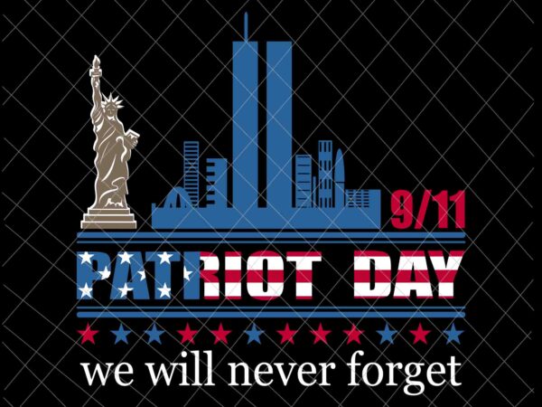 We will never forget 9/11 svg, patriot day svg, september 11th never forget svg, 9/11 svg t shirt design for sale