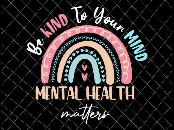 Be kind to your mind mental health matters svg, be kind rainbow svg, be kind svg t shirt template Be kind to your mind mental health matters svg, be kind rainbow svg, be kind svg t shirt template