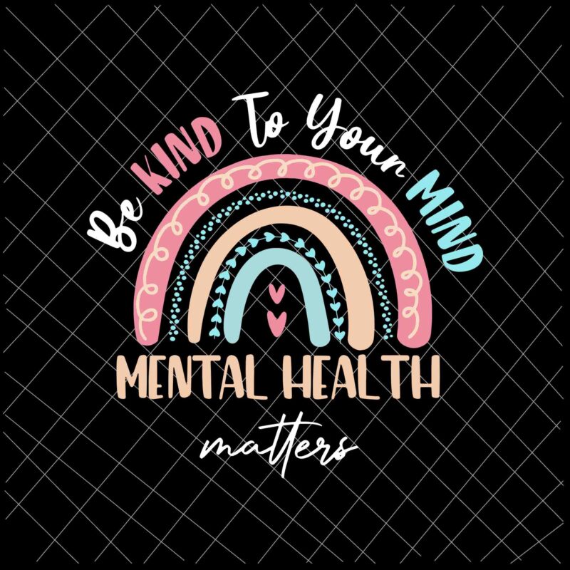 Be Kind To Your Mind Mental Health Matters Svg, Be Kind Rainbow Svg, Be Kind Svg