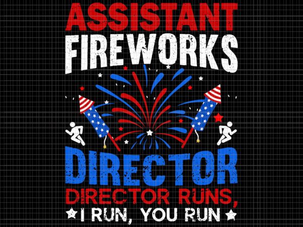 Assistant fireworks director svg, assistant fireworks director 4th of july, director runs i run you runs, 4th of july svg, 4th of july vector