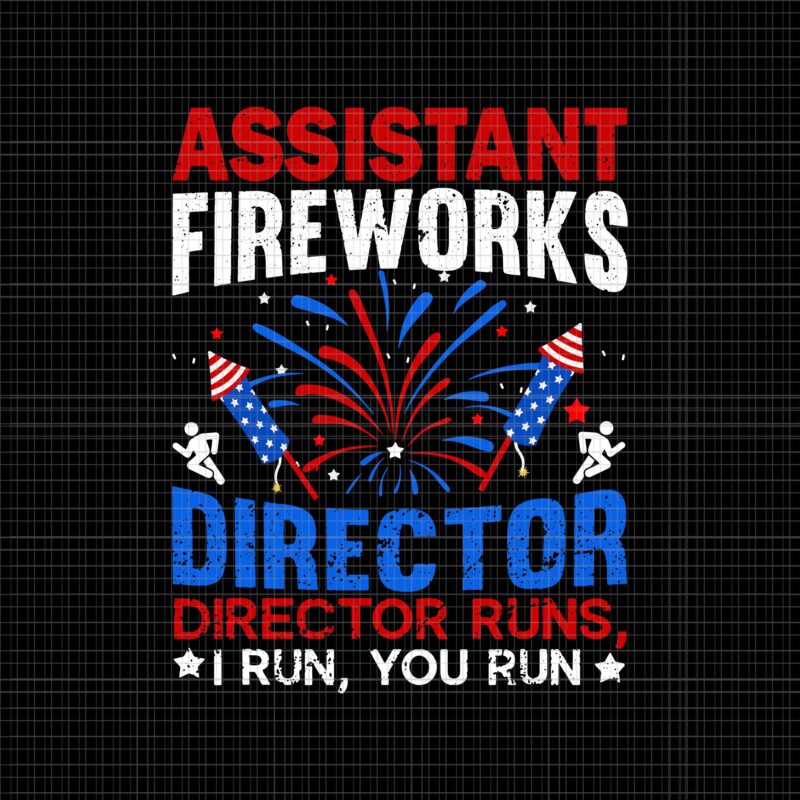 Assistant Fireworks Director SVG, Assistant Fireworks Director 4th of July, Director runs i run you runs, 4th of July svg, 4th of July vector