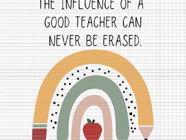 The influence of a good teacher can never be erased svg, the influence of a good teacher can never be erased, teacher svg, teacher png, teacher vector