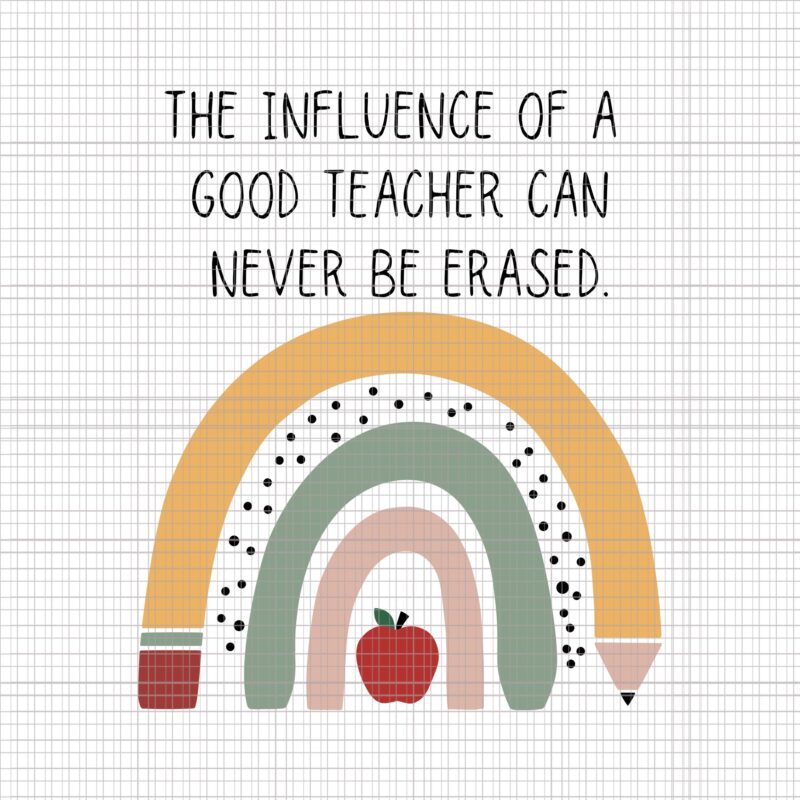 The influence of a good teacher can never be erased svg, The influence of a good teacher can never be erased, teacher svg, teacher png, teacher vector