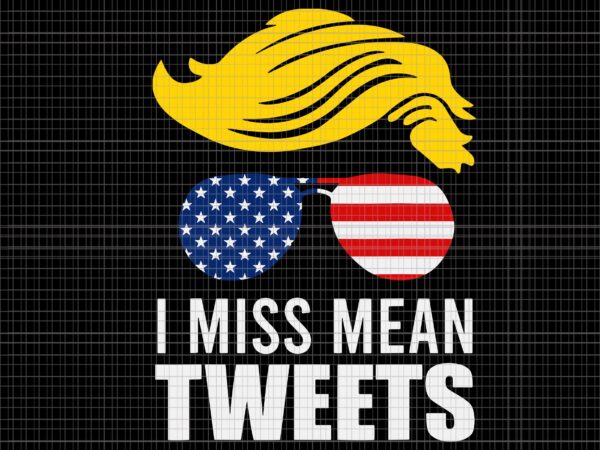 I miss mean tweets svg, i miss mean tweets trump svg,trump 4th of july svg, 4th of july svg, 4th of july vector