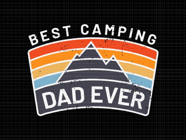 Best camping dad ever svg, best camping dad ever, mens best camping dad ever fathers who camp, dad camping svg, dad svg t shirt template