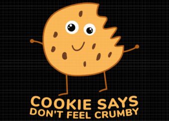 Cookie says don’t feel crumby SVG, Chip the Cookie says Don’t Feel Crumby, Crumby svg, Cookie says don’t feel crumby png, eps, dxf, svg file