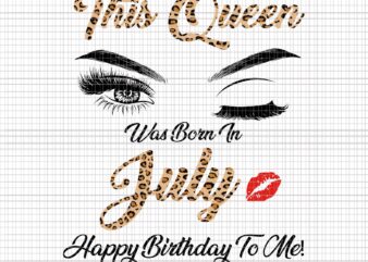 This Queen Was Born In July Happy Birthday To Me SVG, This Queen Was Born In July Happy Birthday To Me Leopard, July Girl svg, This Queen Was Born In