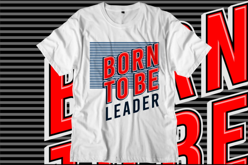 born to be leader motivational quotes svg t shirt design graphic vector