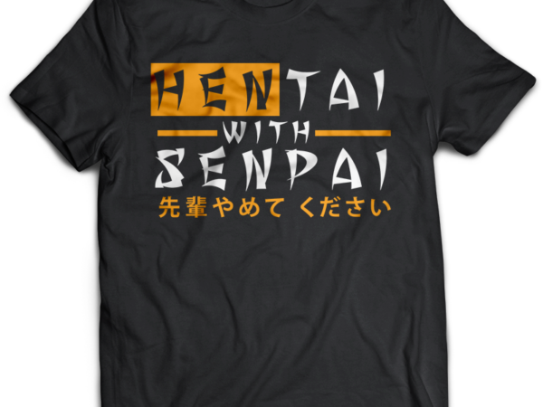 Hentai with senpai yamete kudasai tshirt design