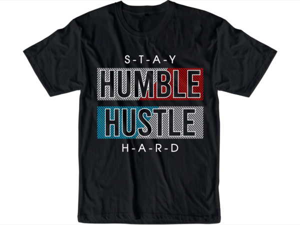 Stay humble hustle hard slogan quote t shirt design graphic svg, hustle slogan design,vector, illustration inspirational motivational lettering typography