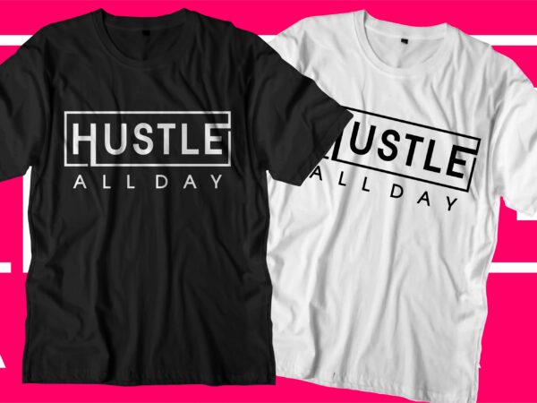 Hustle all day motivational quotes t shirt design graphic vector