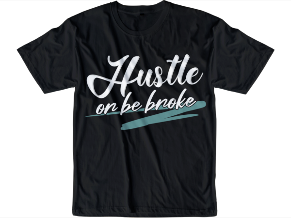 Hustle or be broke slogan quote t shirt design graphic svg, hustle slogan design,vector, illustration inspirational motivational lettering typography