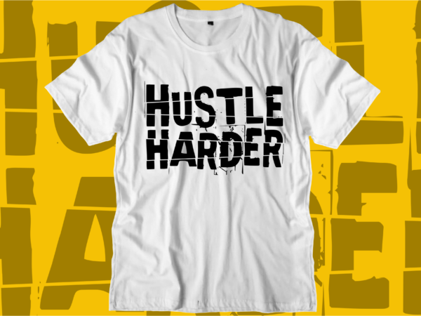 Hustle harder motivational quotes svg t shirt design graphic vector
