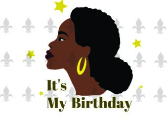Its My Birthday Black Girl Birthday Gifts, Shirt For Black Girl Svg File Diy Crafts Svg Files For Cricut, Silhouette Sublimation Files