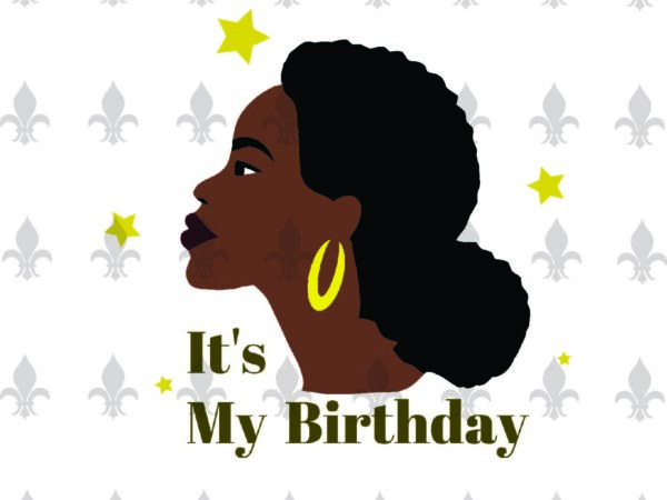 Its my birthday black girl birthday gifts, shirt for black girl svg file diy crafts svg files for cricut, silhouette sublimation files t shirt design for sale