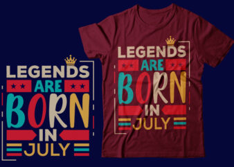 Legends Are Born In July Scalable Vector Graphics Typography Vintage Style Clothing Design, Can Easily Create Printable Svg, Png, Dxf, Pdf And Editable Eps, Ai, Files.