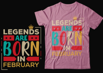 Legends Are Born In February Scalable Vector Graphics Typography Vintage Style Clothing Design, Can Easily Create Printable Svg, Png, Dxf, Pdf And Editable Eps, Ai, Files.