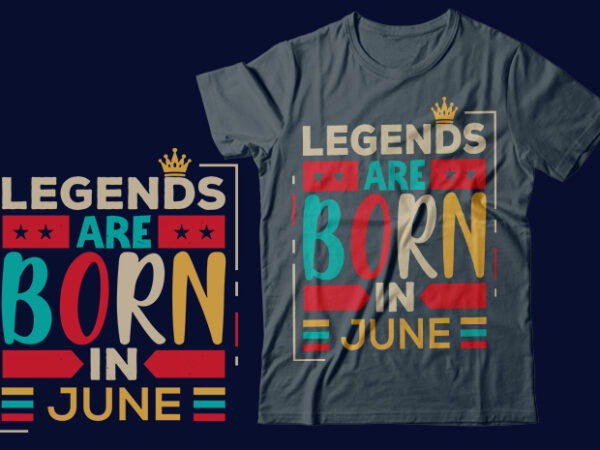 Legends are born in june scalable vector graphics typography vintage style clothing design, can easily create printable svg, png, dxf, pdf and editable eps, ai, files.