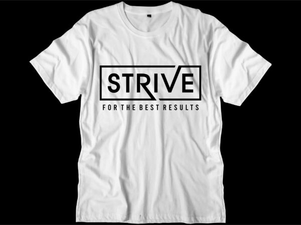 Strive motivational quotes svg t shirt design graphic vector