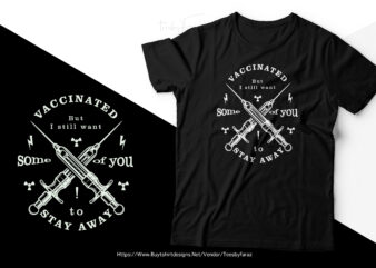 Vaccinated but I still want some of you to stay away | T shirt design for sale