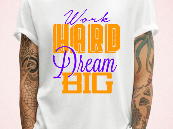 Work hard dream big tshirt design