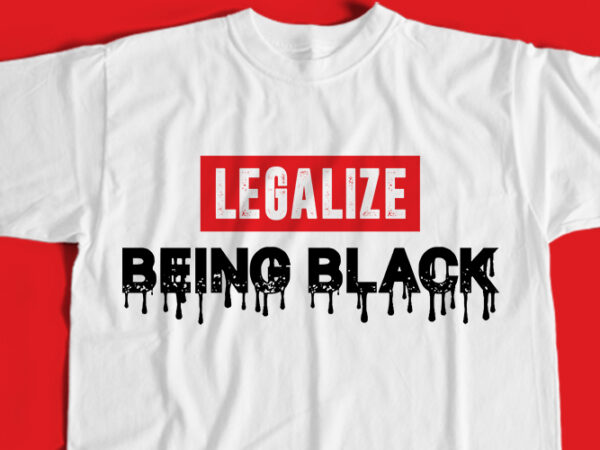 Legalize being black t-shirt design