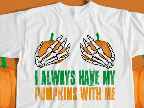 I always have my pumpkins with me t-shirt design